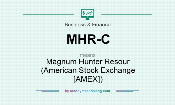 What does MHR-C mean? It stands for Magnum Hunter Resour (American Stock Exchange [AMEX])