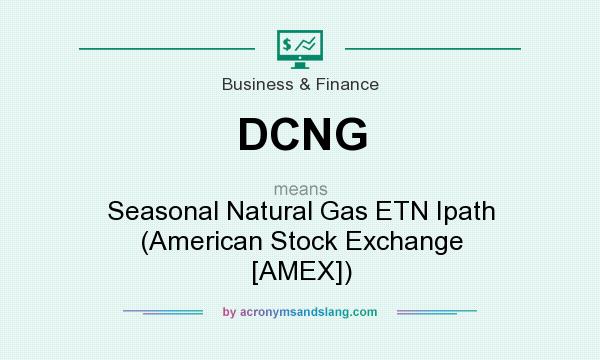 What does DCNG mean? It stands for Seasonal Natural Gas ETN Ipath (American Stock Exchange [AMEX])
