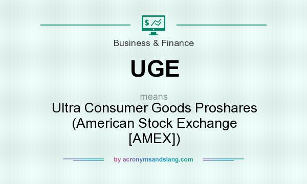 What does UGE mean? It stands for Ultra Consumer Goods Proshares (American Stock Exchange [AMEX])