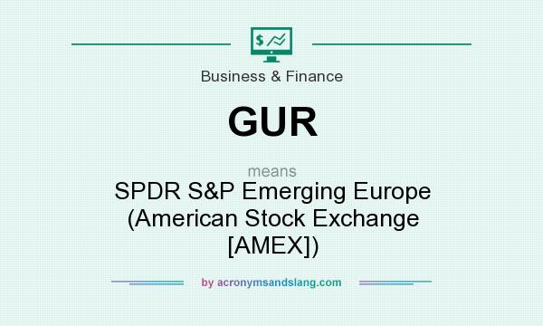 What does GUR mean? It stands for SPDR S&P Emerging Europe (American Stock Exchange [AMEX])