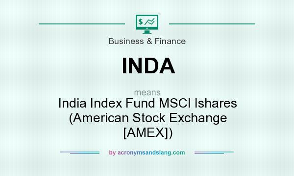 What does INDA mean? It stands for India Index Fund MSCI Ishares (American Stock Exchange [AMEX])