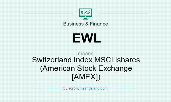 What does EWL mean? It stands for Switzerland Index MSCI Ishares (American Stock Exchange [AMEX])
