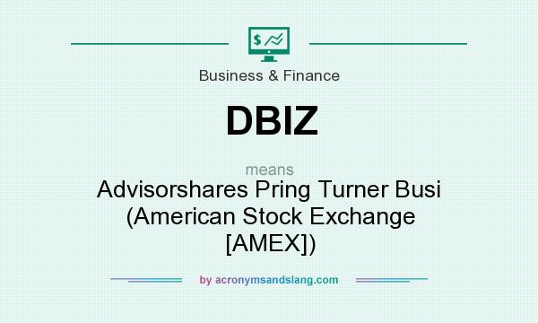 What does DBIZ mean? It stands for Advisorshares Pring Turner Busi (American Stock Exchange [AMEX])