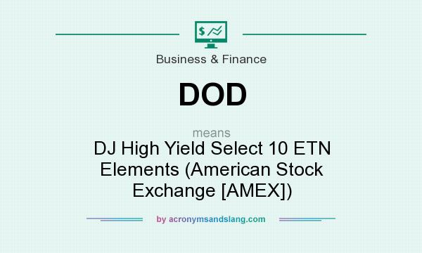 What does DOD mean? It stands for DJ High Yield Select 10 ETN Elements (American Stock Exchange [AMEX])