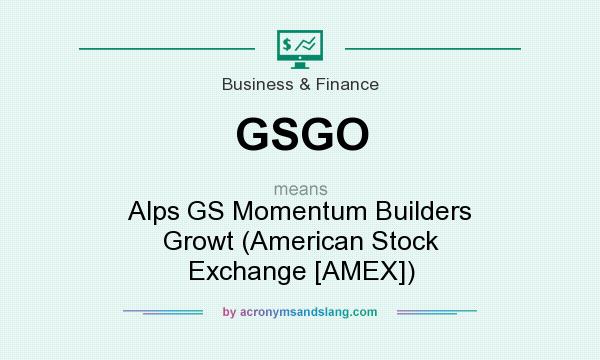 What does GSGO mean? It stands for Alps GS Momentum Builders Growt (American Stock Exchange [AMEX])