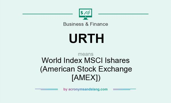 What does URTH mean? It stands for World Index MSCI Ishares (American Stock Exchange [AMEX])