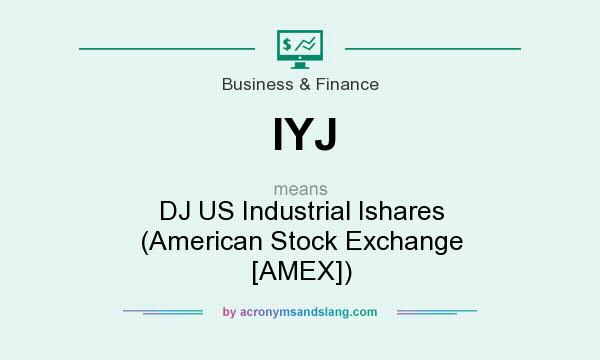What does IYJ mean? It stands for DJ US Industrial Ishares (American Stock Exchange [AMEX])