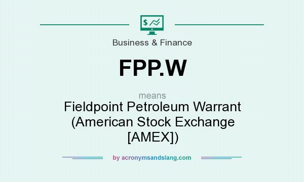 What does FPP.W mean? It stands for Fieldpoint Petroleum Warrant (American Stock Exchange [AMEX])