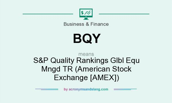 What does BQY mean? It stands for S&P Quality Rankings Glbl Equ Mngd TR (American Stock Exchange [AMEX])