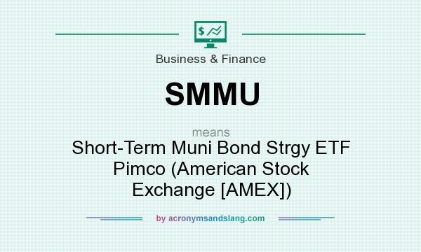 What does SMMU mean? It stands for Short-Term Muni Bond Strgy ETF Pimco (American Stock Exchange [AMEX])