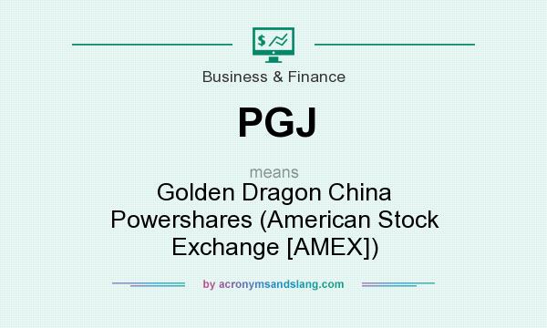 What does PGJ mean? It stands for Golden Dragon China Powershares (American Stock Exchange [AMEX])