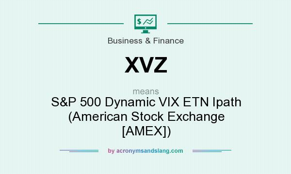 What does XVZ mean? It stands for S&P 500 Dynamic VIX ETN Ipath (American Stock Exchange [AMEX])