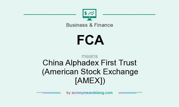 What does FCA mean? It stands for China Alphadex First Trust (American Stock Exchange [AMEX])