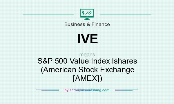 What does IVE mean? It stands for S&P 500 Value Index Ishares (American Stock Exchange [AMEX])