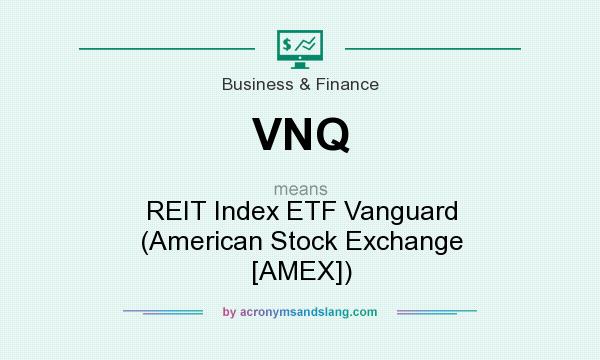 What does VNQ mean? It stands for REIT Index ETF Vanguard (American Stock Exchange [AMEX])