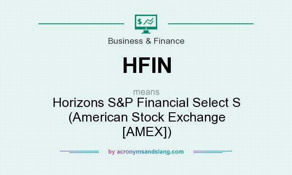 What does HFIN mean? It stands for Horizons S&P Financial Select S (American Stock Exchange [AMEX])