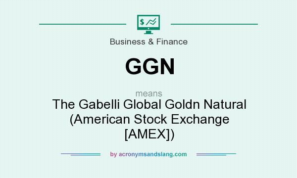What does GGN mean? It stands for The Gabelli Global Goldn Natural (American Stock Exchange [AMEX])