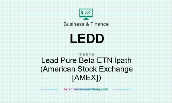 What does LEDD mean? It stands for Lead Pure Beta ETN Ipath (American Stock Exchange [AMEX])