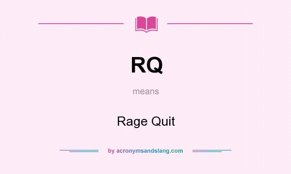 What does RQ mean? It stands for Rage Quit