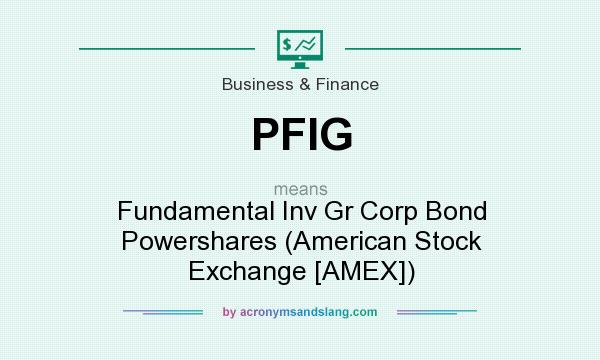 What does PFIG mean? It stands for Fundamental Inv Gr Corp Bond Powershares (American Stock Exchange [AMEX])