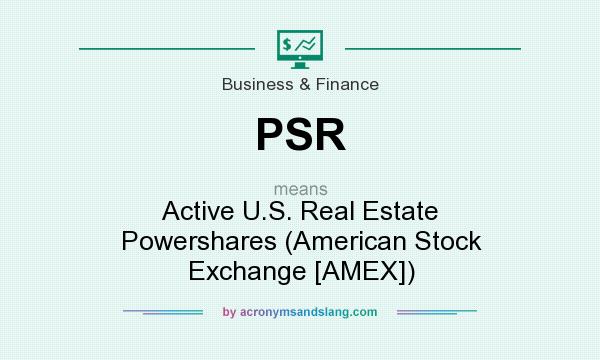 What does PSR mean? It stands for Active U.S. Real Estate Powershares (American Stock Exchange [AMEX])