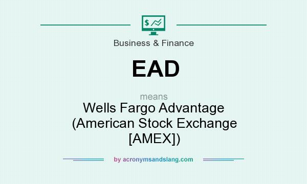 What does EAD mean? It stands for Wells Fargo Advantage (American Stock Exchange [AMEX])