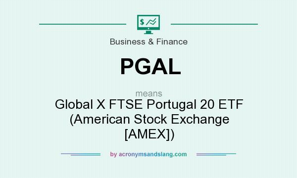 What does PGAL mean? It stands for Global X FTSE Portugal 20 ETF (American Stock Exchange [AMEX])