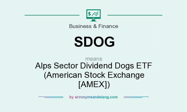 What does SDOG mean? It stands for Alps Sector Dividend Dogs ETF (American Stock Exchange [AMEX])