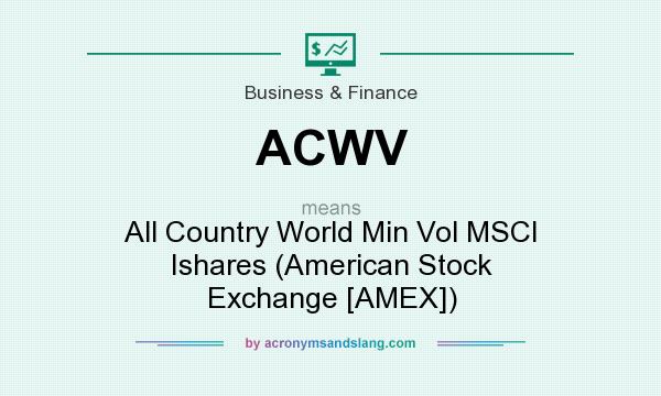 What does ACWV mean? It stands for All Country World Min Vol MSCI Ishares (American Stock Exchange [AMEX])