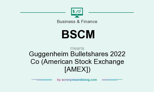 What does BSCM mean? It stands for Guggenheim Bulletshares 2022 Co (American Stock Exchange [AMEX])