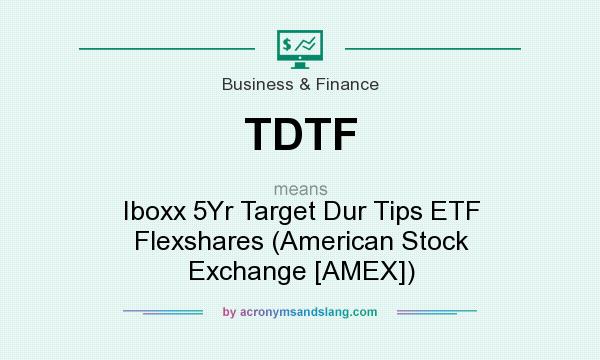 What does TDTF mean? It stands for Iboxx 5Yr Target Dur Tips ETF Flexshares (American Stock Exchange [AMEX])