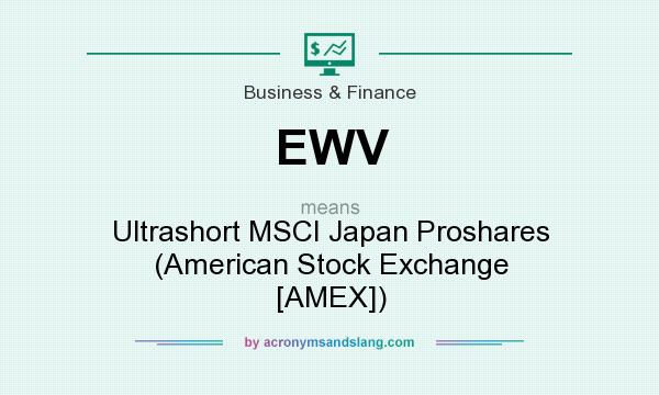 What does EWV mean? It stands for Ultrashort MSCI Japan Proshares (American Stock Exchange [AMEX])