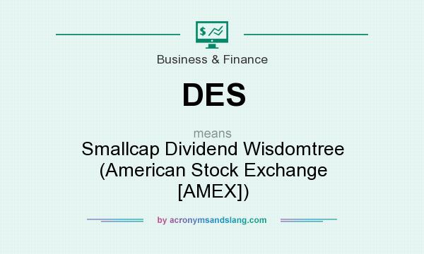 What does DES mean? It stands for Smallcap Dividend Wisdomtree (American Stock Exchange [AMEX])