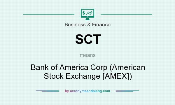 What does SCT mean? It stands for Bank of America Corp (American Stock Exchange [AMEX])
