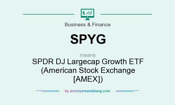 What does SPYG mean? It stands for SPDR DJ Largecap Growth ETF (American Stock Exchange [AMEX])