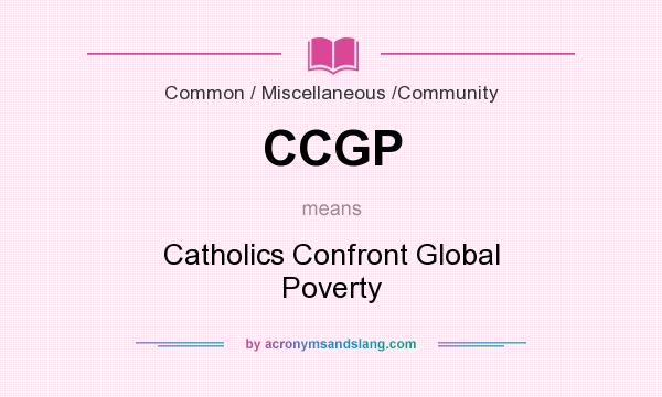 What does CCGP mean? It stands for Catholics Confront Global Poverty
