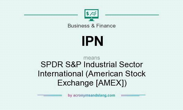 What does IPN mean? It stands for SPDR S&P Industrial Sector International (American Stock Exchange [AMEX])