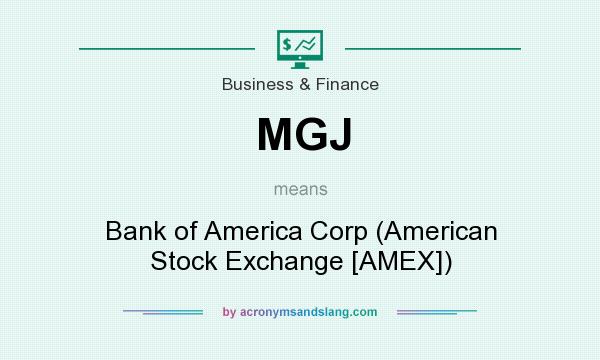 What does MGJ mean? It stands for Bank of America Corp (American Stock Exchange [AMEX])