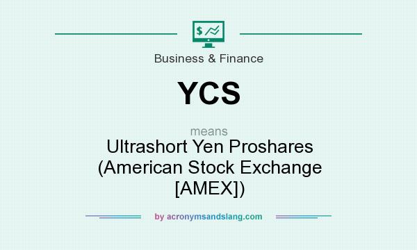 What does YCS mean? It stands for Ultrashort Yen Proshares (American Stock Exchange [AMEX])