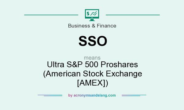 What does SSO mean? It stands for Ultra S&P 500 Proshares (American Stock Exchange [AMEX])