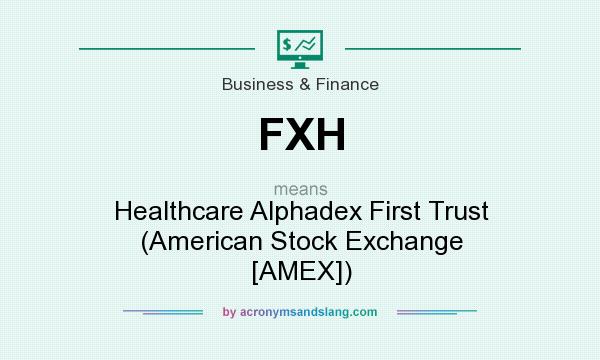 What does FXH mean? It stands for Healthcare Alphadex First Trust (American Stock Exchange [AMEX])