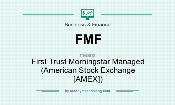What does FMF mean? It stands for First Trust Morningstar Managed (American Stock Exchange [AMEX])