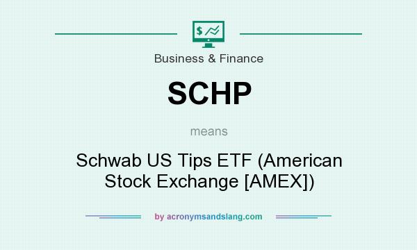 What does SCHP mean? It stands for Schwab US Tips ETF (American Stock Exchange [AMEX])