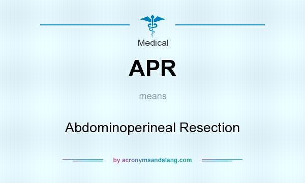 What does APR mean? It stands for Abdominoperineal Resection