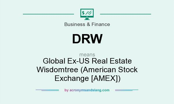 What does DRW mean? It stands for Global Ex-US Real Estate Wisdomtree (American Stock Exchange [AMEX])