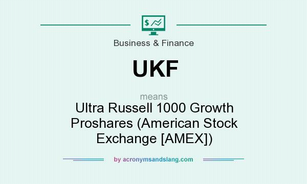 What does UKF mean? It stands for Ultra Russell 1000 Growth Proshares (American Stock Exchange [AMEX])
