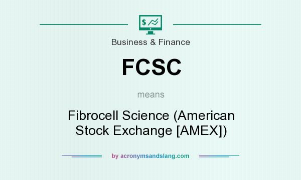 What does FCSC mean? It stands for Fibrocell Science (American Stock Exchange [AMEX])
