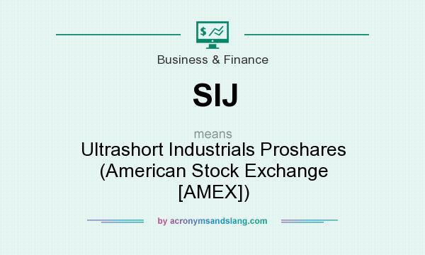 What does SIJ mean? It stands for Ultrashort Industrials Proshares (American Stock Exchange [AMEX])