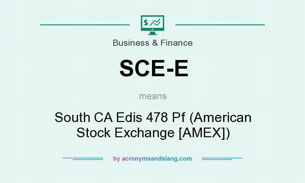 What does SCE-E mean? It stands for South CA Edis 478 Pf (American Stock Exchange [AMEX])