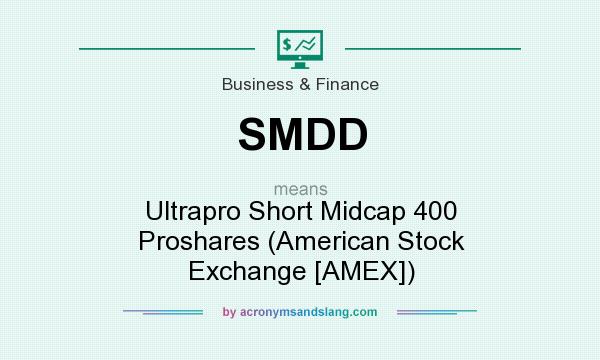 What does SMDD mean? It stands for Ultrapro Short Midcap 400 Proshares (American Stock Exchange [AMEX])
